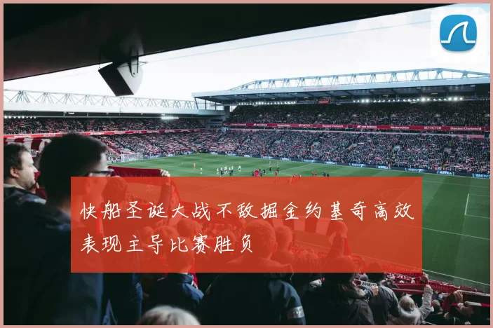 快船圣诞大战不敌掘金约基奇高效表现主导比赛胜负