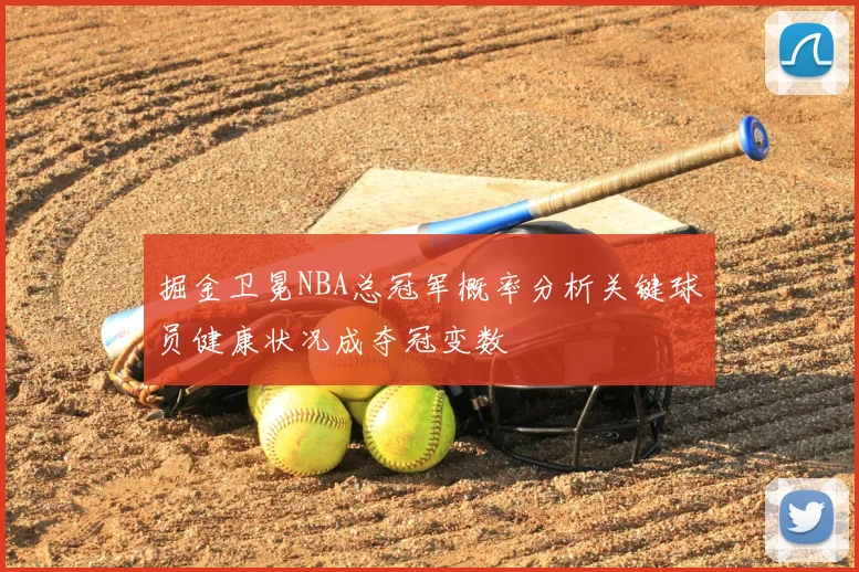 掘金卫冕NBA总冠军概率分析关键球员健康状况成夺冠变数