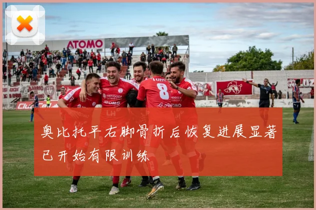 奥比托平右脚骨折后恢复进展显著已开始有限训练